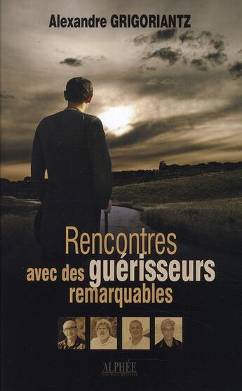 Couverture du livre « Rencontre avec des guérisseurs remarquables » de Alexandre Grigoriantz aux éditions Alphee.jean-paul Bertrand