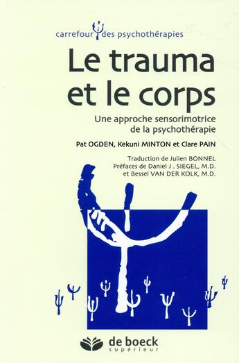 Couverture du livre « Le corps et le trauma ; une approche sensomotrice de la psychothérapie » de Pat Ogden et Kekuni Minton et Claire Pain aux éditions De Boeck Superieur