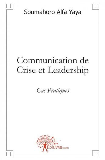 Couverture du livre « Communication de crise et leadership - cas pratiques » de Alfa Yaya Soumahoro aux éditions Edilivre