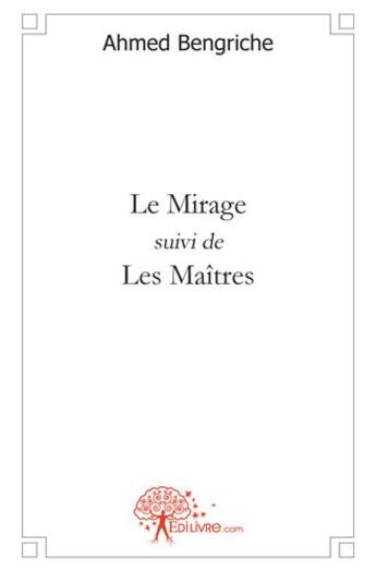 Couverture du livre « Le mirage ; les maîtres » de Ahmed Bengriche aux éditions Edilivre