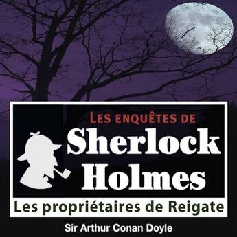 Couverture du livre « Les enquêtes de Sherlock Holmes ; les propriétaires de Reigate » de Arthur Conan Doyle aux éditions La Compagnie Du Savoir