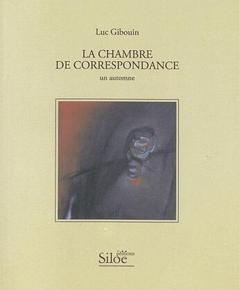 Couverture du livre « La chambre de correspondance ; un automne » de Luc Gibouin aux éditions Siloe