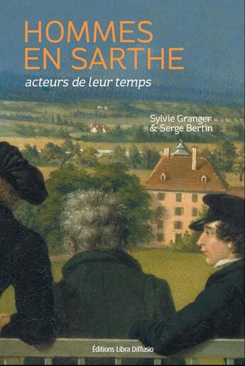 Couverture du livre « Hommes en Sarthe, acteurs de leur temps » de Serge Bertin et Sylvie Granger aux éditions Libra Diffusio