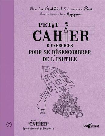 Couverture du livre « Petit cahier d'exercices ; pour se désencombrer de l'inutile » de Laurence Pare et Alice Le Guiffart et Jean Augagneur aux éditions Jouvence