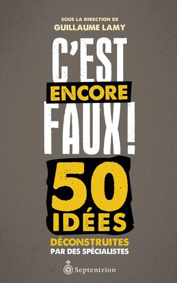 Couverture du livre « C'est encore faux ! 50 idées déconstruites par des spécialistes » de Guillaume Lamy aux éditions Septentrion