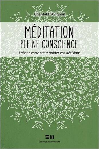 Couverture du livre « Méditation pleine conscience ; laissez votre coeur guider vos décisions » de Chantal D Avignon aux éditions De Mortagne