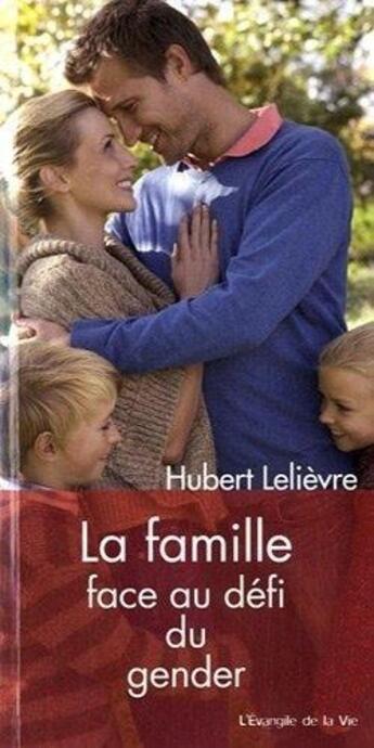 Couverture du livre « La famille face au défi du gender ; l'évangile de la vie » de Lelievre Hubert aux éditions Peuple Libre