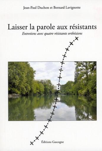 Couverture du livre « Laisser la parole aux résistants » de Jean-Paul Duchon et Bernard Lavignotte aux éditions Gascogne