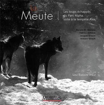 Couverture du livre « La meute : les loups échappés du Parc Alpha suite à la tempête Alex » de Jacques Drouin et Fabrice Anfosso et Aurore Ait Meziane et Vincent Girault aux éditions Memoires Millenaires