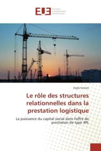 Couverture du livre « Le role des structures relationnelles dans la prestation logistique : La puissance du capital social dans l'offre de prestation de type 4PL » de Nejib Fattam aux éditions Editions Universitaires Europeennes