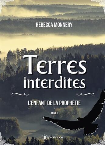 Couverture du livre « Terres interdites t.1 ; l'enfant de la prophétie » de Rebecca Monnery aux éditions Publishroom