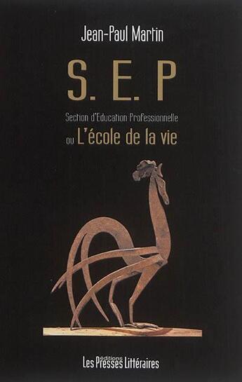 Couverture du livre « S.E.P. Section d'Education Professionnelle ou l'école de la vie » de Jean-Paul Martin aux éditions Presses Litteraires