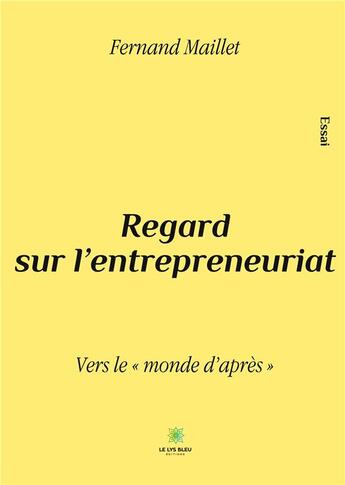 Couverture du livre « Regard sur l'entrepreneuriat : vers le monde d'après » de Fernand Maillet aux éditions Le Lys Bleu