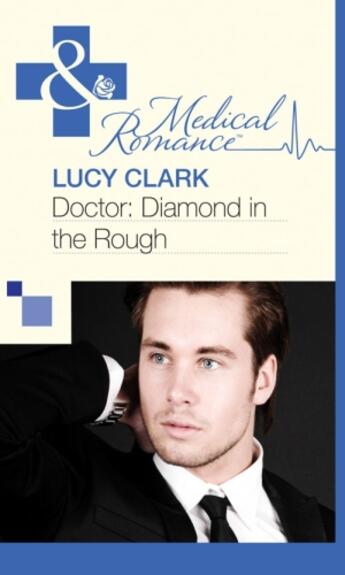 Couverture du livre « Doctor: Diamond in the Rough (Mills & Boon Medical) » de Lucy Clark aux éditions Mills & Boon Series