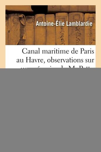 Couverture du livre « Canal maritime de paris au havre, observations sur un memoire de m. pattu, ingenieur en chef - du ca » de Lamblardie A-E. aux éditions Hachette Bnf