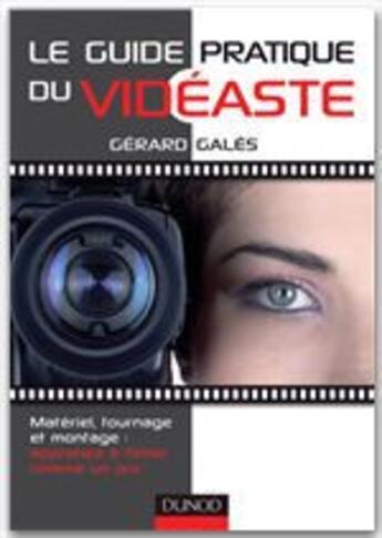 Couverture du livre « Le guide pratique du vidéaste ; matériel, tournage, montage : apprenez à filmer comme un pro » de Gerard Gales aux éditions Dunod