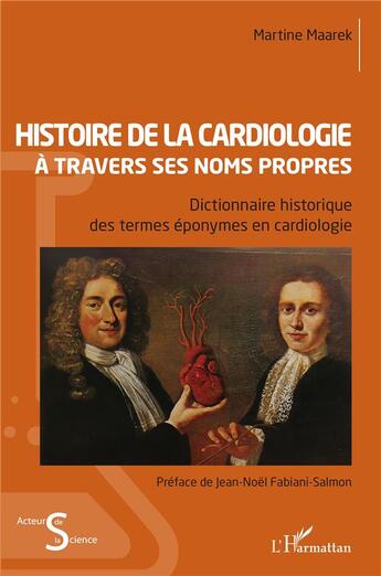 Couverture du livre « Histoire de la cardiologie à travers ses noms propres : dictionnaire historique des termes éponymes en cardiologie » de Martine Maarek aux éditions L'harmattan