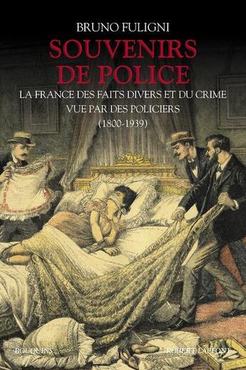 Couverture du livre « Souvenirs de police ; la France des faits divers et du crime vue par des policiers ; 1800-1939 » de Bruno Fuligni aux éditions Bouquins