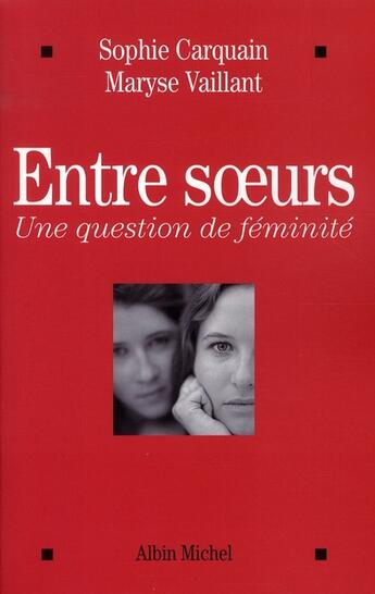 Couverture du livre « Entre soeurs ; une question de féminité » de Vaillant/Carquain aux éditions Albin Michel