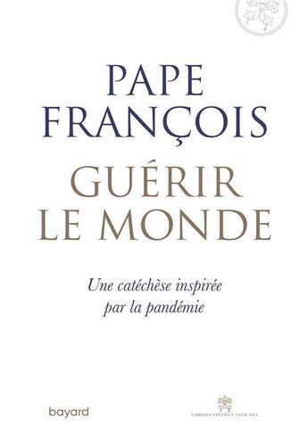 Couverture du livre « Guérir le monde ; une cathéchèse inspirée par la pandémie » de Pape Francois aux éditions Bayard