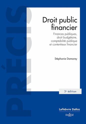 Couverture du livre « Droit public financier. 3e éd. - Finances publiques,droit budgétaire,comptabilité publique et contentieux » de Stéphanie Damarey aux éditions Dalloz