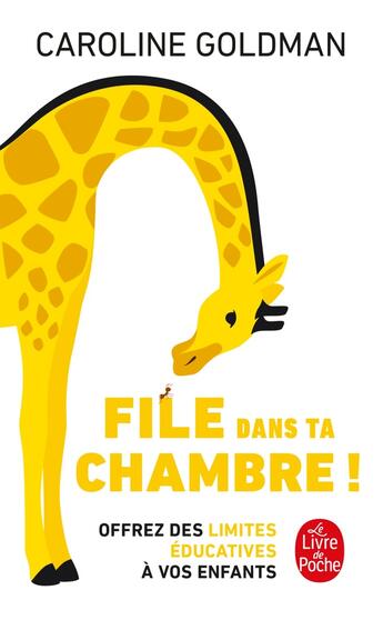 Couverture du livre « File dans ta chambre ! : Offrez des limites éducatives à vos enfants » de Caroline Goldman aux éditions Le Livre De Poche