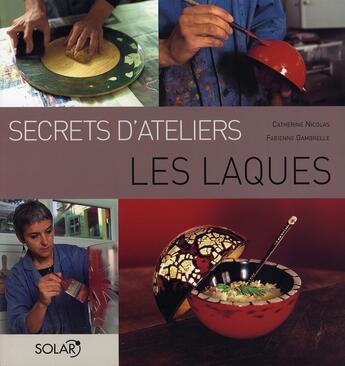 Couverture du livre « Les laques - secrets d'ateliers » de Nicolas/Gambrelle aux éditions Solar