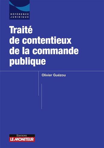 Couverture du livre « Traité des contentieux de la commande publique » de Olivier Guezou aux éditions Le Moniteur