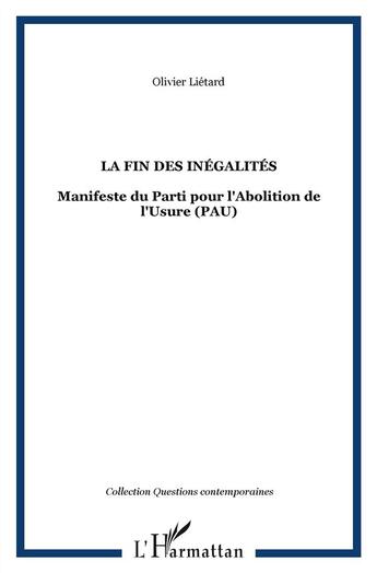 Couverture du livre « La fin des inégalités ; manifeste du parti pour l'abolition de l'Usure (PAU) » de Olivier Lietard aux éditions L'harmattan