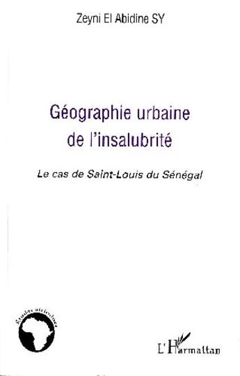 Couverture du livre « Géographie urbaine de l'insalubrité ; le cas de Saint-Louis au Sénégal » de Zeyni El Abidine Sy aux éditions L'harmattan