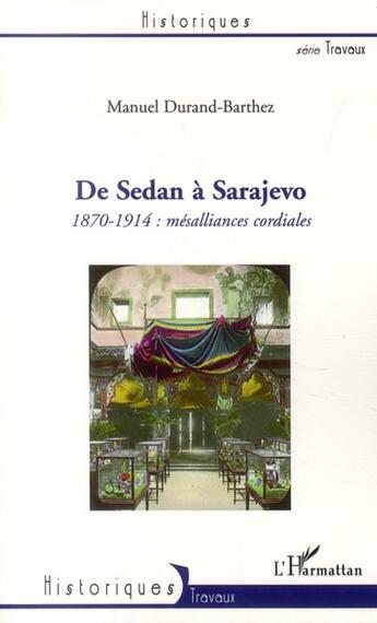 Couverture du livre « De Sedan à Sarajevo ; 1870-1914, mésalliances cordiales » de Manuel Durand-Barthez aux éditions L'harmattan