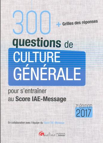 Couverture du livre « 300 questions de culture générale pour s'entraîner au score IAE-message 2017 » de  aux éditions Gualino