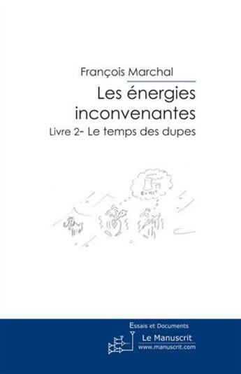 Couverture du livre « Les énergies inconvenantes Tome 2 ; le temps des dupes » de François Marchal aux éditions Le Manuscrit