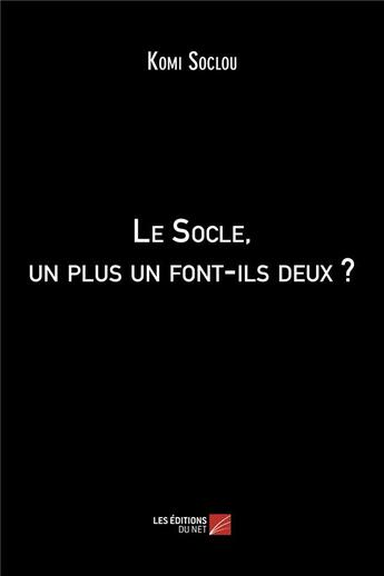 Couverture du livre « Le socle, un plus un font-ils deux ? » de Komi Soclou aux éditions Editions Du Net