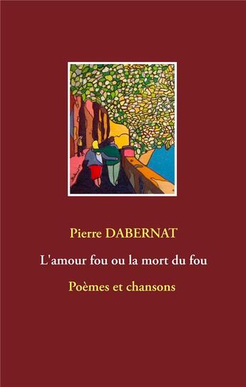 Couverture du livre « L'amour fou ou la mort du fou » de Pierre Dabernat aux éditions Books On Demand