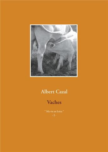 Couverture du livre « Ma vie en Leica t.2 ; vaches » de Albert Cazal aux éditions Books On Demand