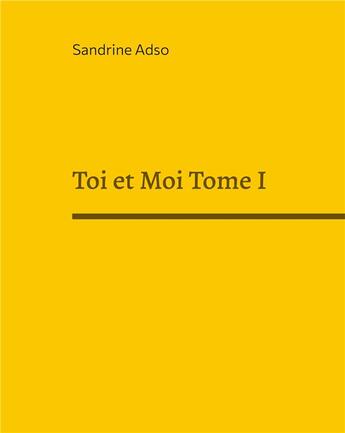 Couverture du livre « Toi et moi tome i » de Sandrine Adso aux éditions Books On Demand