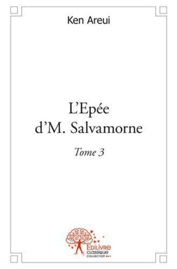 Couverture du livre « L'épée d'M. Salvamorne Tome 3 » de Ken Areui aux éditions Edilivre