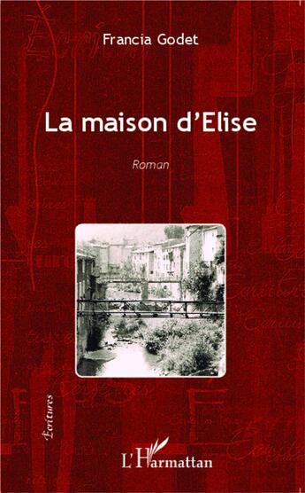 Couverture du livre « La maison d'Élise : Roman » de Francia Godet aux éditions L'harmattan