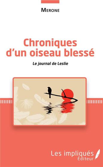 Couverture du livre « Chroniques d'un oiseau blessé ; le journal de Leslie » de Merone aux éditions Les Impliques