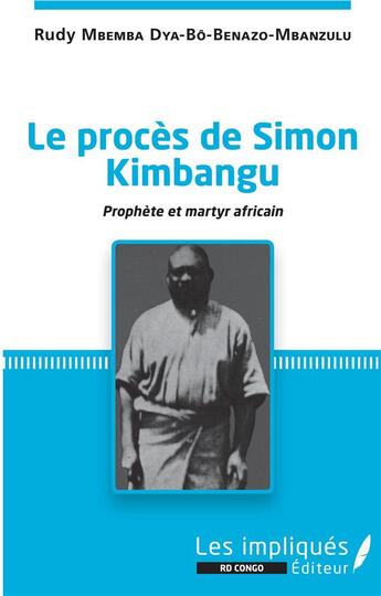 Couverture du livre « Le procès de Simon Kimbangu ; prophète et martyr africain » de Rudy Mbemba Dya-Bo-Benazo-Mbanzulu aux éditions Les Impliques