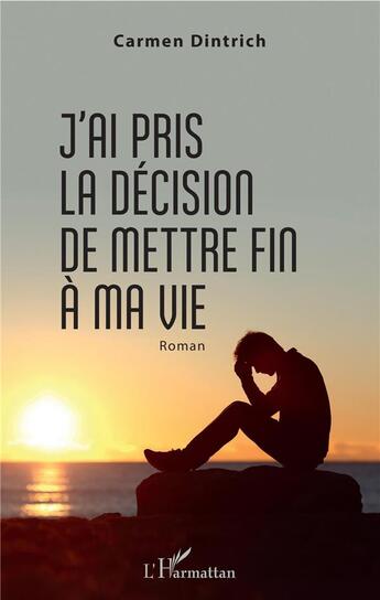 Couverture du livre « J'ai pris la décision de mettre fin à ma vie » de Carmen Dintrich aux éditions L'harmattan