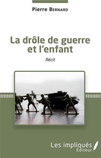 Couverture du livre « La drôle de guerre et l'enfant » de Pierre Bernard aux éditions Les Impliques