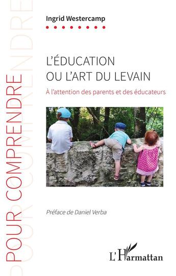 Couverture du livre « L'éducation ou l'art du levain : à l'attention des parents et des éducateurs » de Ingrid Westercamp aux éditions L'harmattan