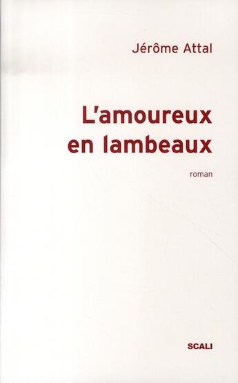 Couverture du livre « L'amoureux en lambeaux » de Jerome Attal aux éditions Scali