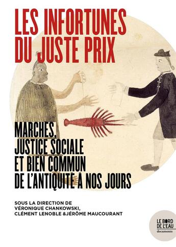 Couverture du livre « Les infortunes du juste prix ; marches, justice sociale et bien commun de l'Antiquité à nos jours » de Veronique Chankowski et Clement Lenoble et Jerome Maucourant et Collectif aux éditions Bord De L'eau