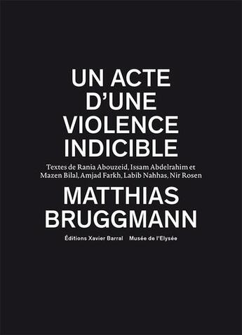 Couverture du livre « Un acte d'une violence indicible » de Matthias Bruggmann aux éditions Xavier Barral