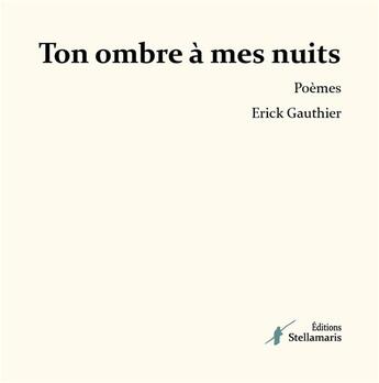 Couverture du livre « Ton ombre à mes nuits » de Erick Gauthier aux éditions Stellamaris