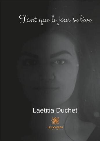 Couverture du livre « Tant que le jour se lève » de Laetitia Duchet aux éditions Le Lys Bleu