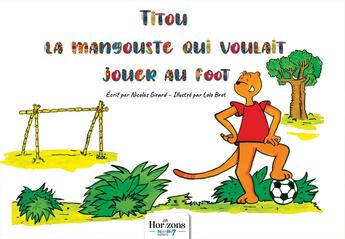 Couverture du livre « Titou la mangouste qui voulait jouer au foot » de Nicolas Girard et Laurent Bret aux éditions Nombre 7